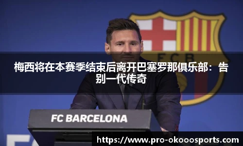 梅西将在本赛季结束后离开巴塞罗那俱乐部：告别一代传奇