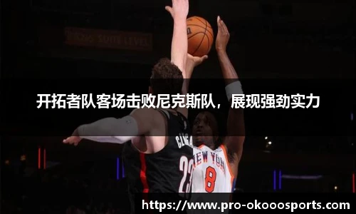 开拓者队客场击败尼克斯队，展现强劲实力