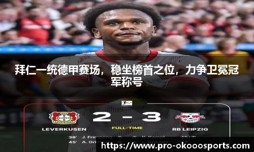 拜仁一统德甲赛场，稳坐榜首之位，力争卫冕冠军称号