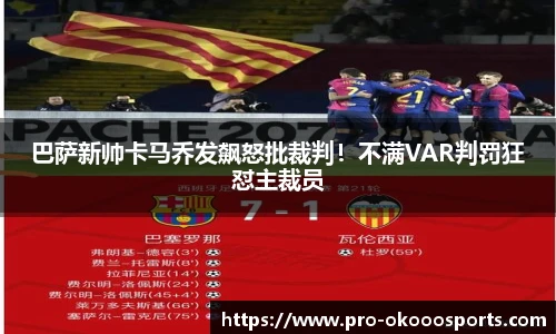 巴萨新帅卡马乔发飙怒批裁判！不满VAR判罚狂怼主裁员