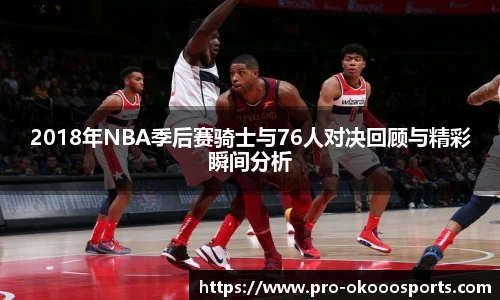 2018年NBA季后赛骑士与76人对决回顾与精彩瞬间分析