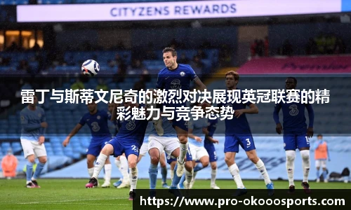 雷丁与斯蒂文尼奇的激烈对决展现英冠联赛的精彩魅力与竞争态势