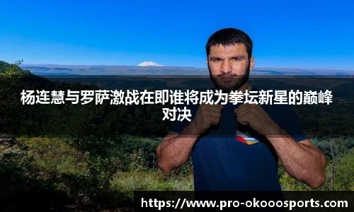 杨连慧与罗萨激战在即谁将成为拳坛新星的巅峰对决