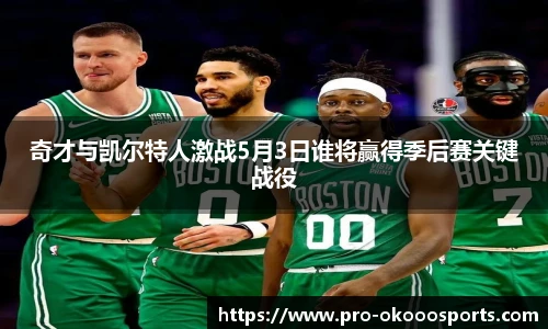 奇才与凯尔特人激战5月3日谁将赢得季后赛关键战役